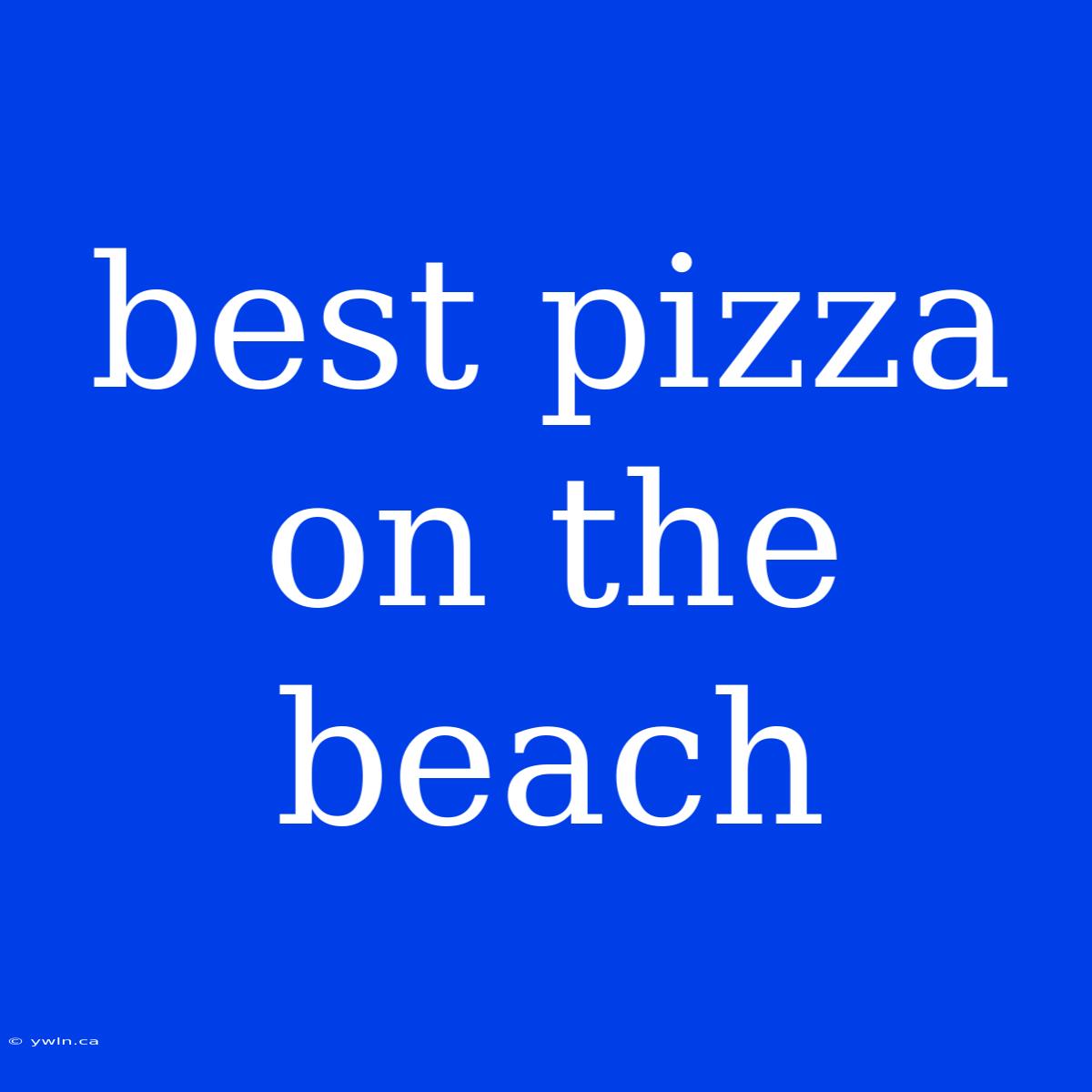 Best Pizza On The Beach