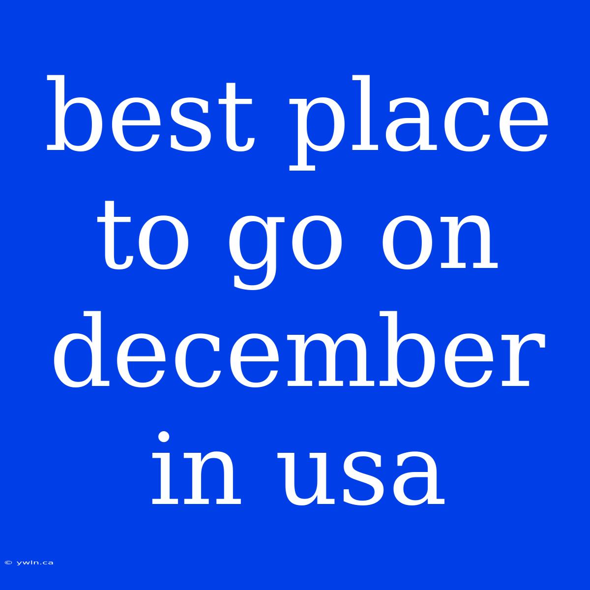 Best Place To Go On December In Usa