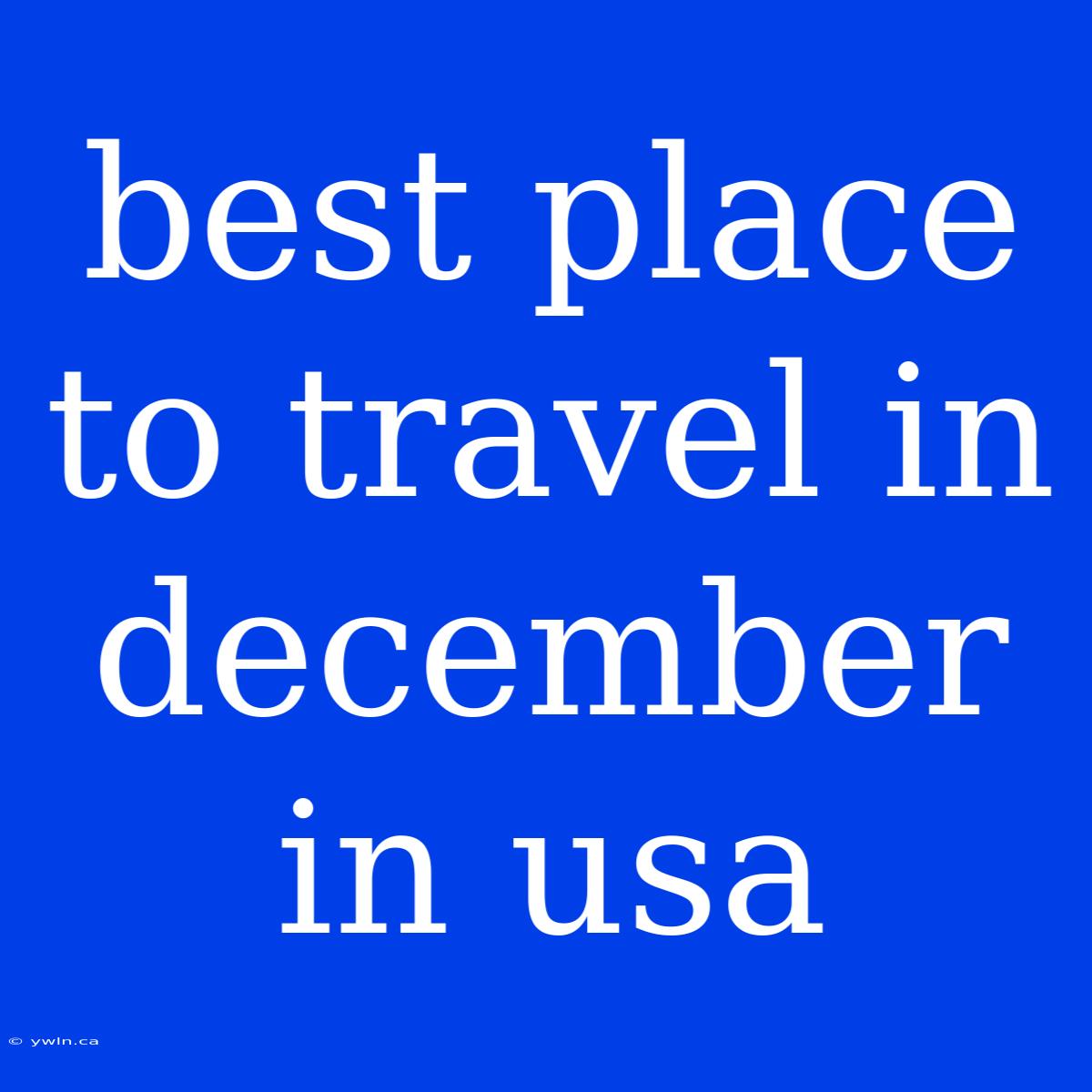 Best Place To Travel In December In Usa