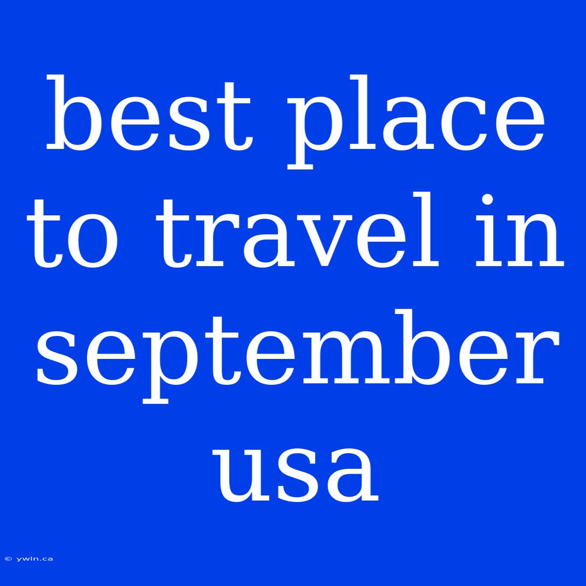 Best Place To Travel In September Usa