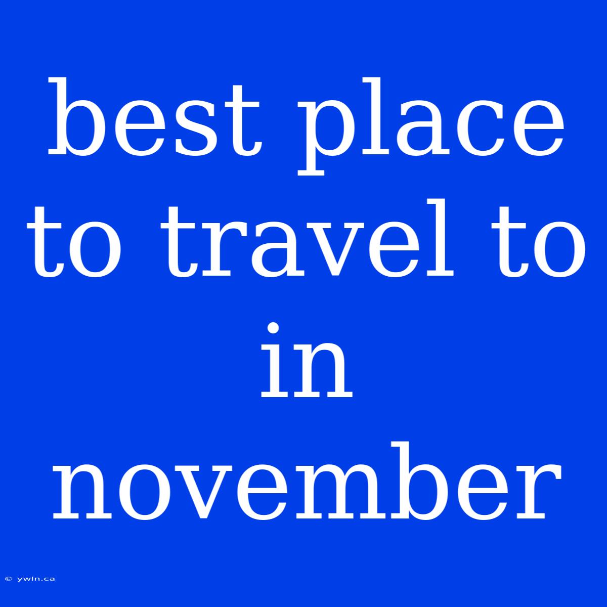 Best Place To Travel To In November