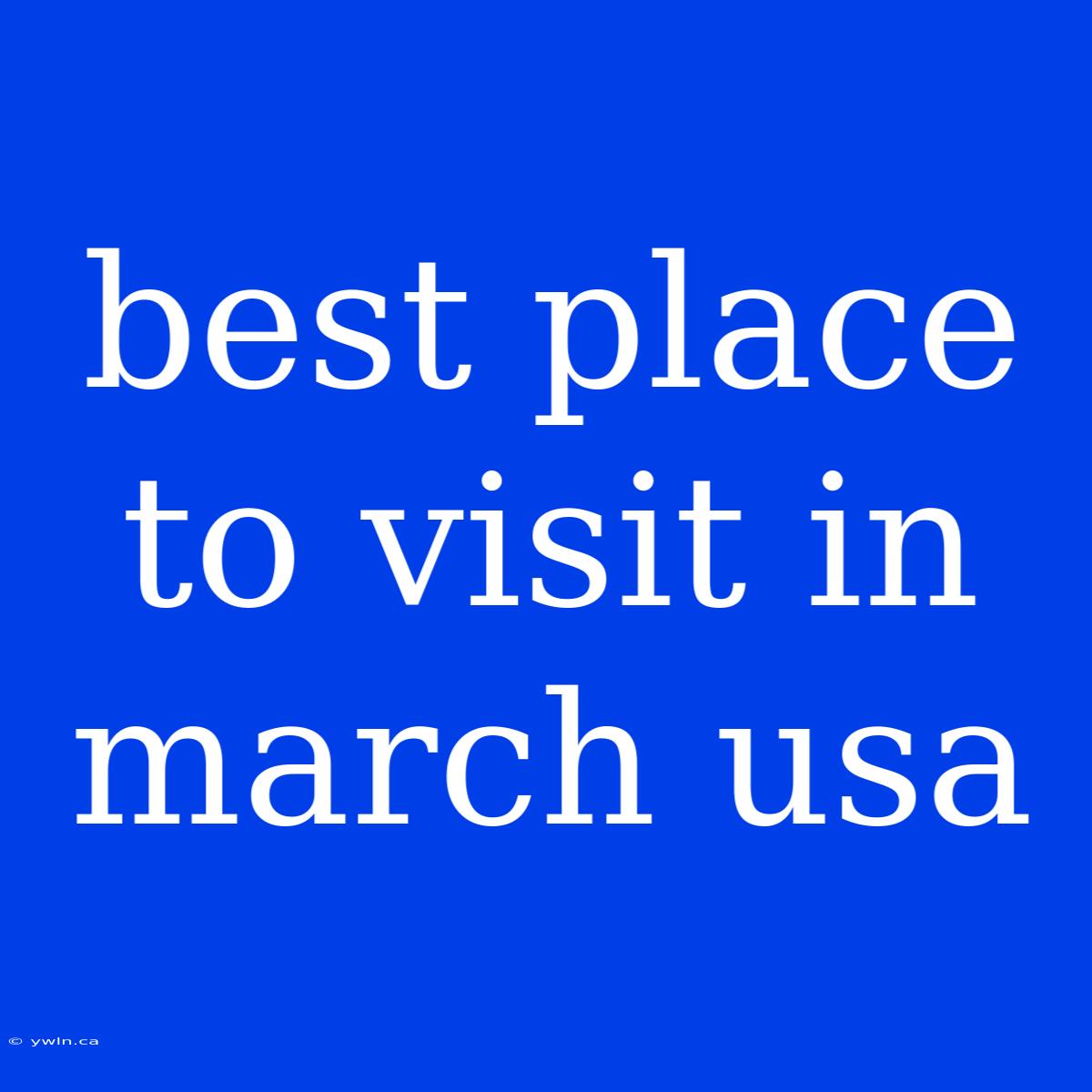 Best Place To Visit In March Usa