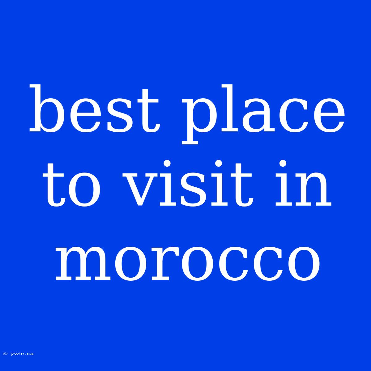 Best Place To Visit In Morocco