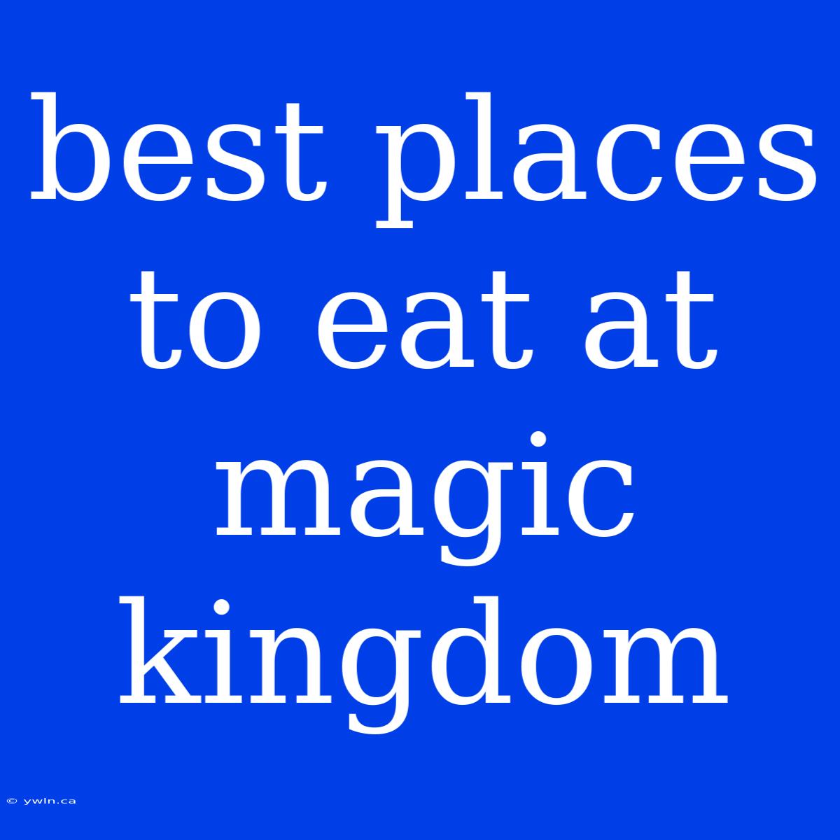 Best Places To Eat At Magic Kingdom