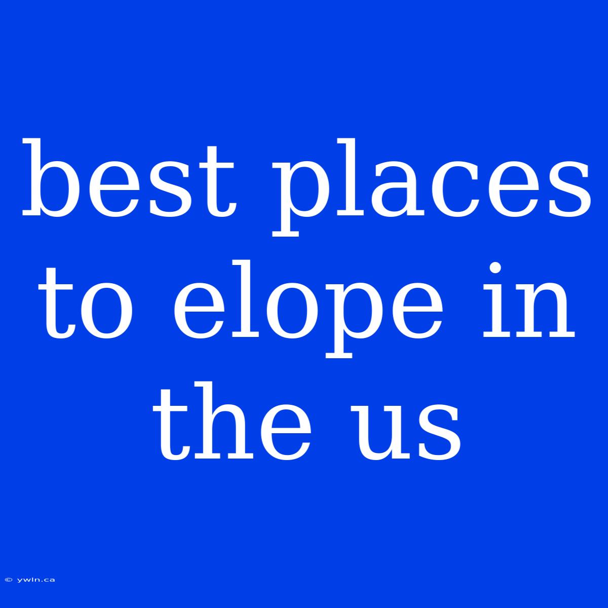 Best Places To Elope In The Us