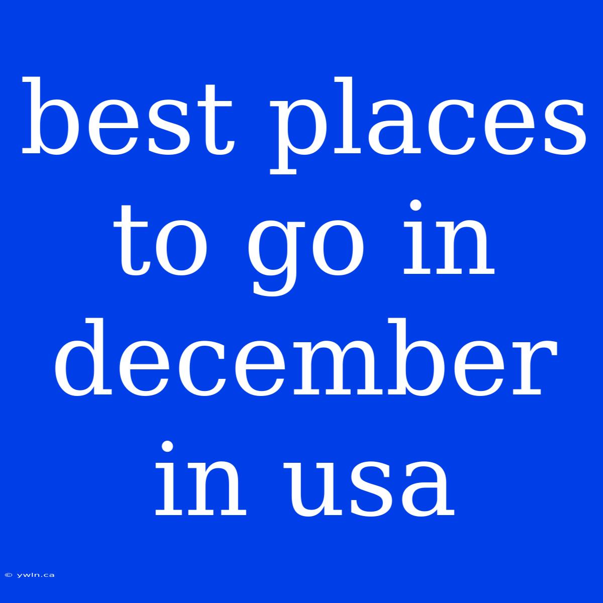 Best Places To Go In December In Usa