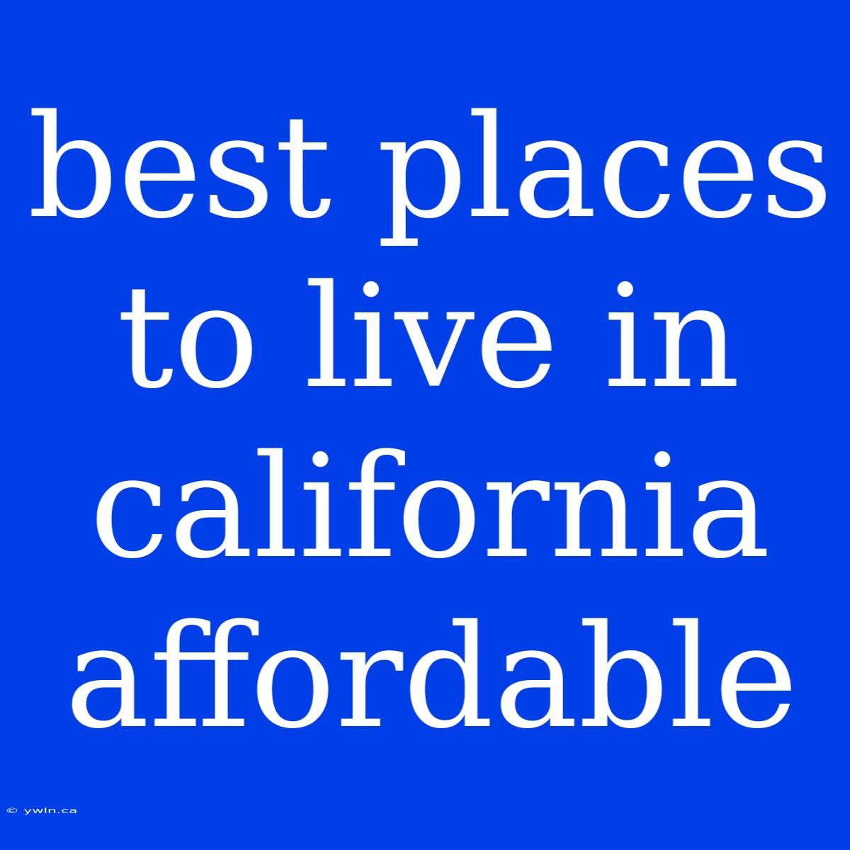 Best Places To Live In California Affordable