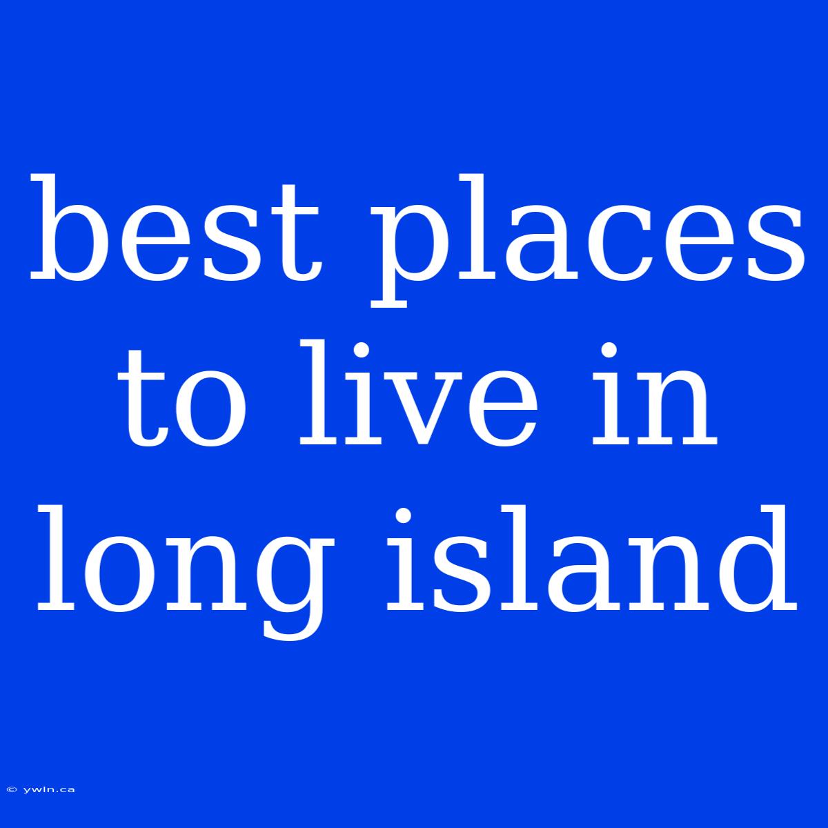 Best Places To Live In Long Island