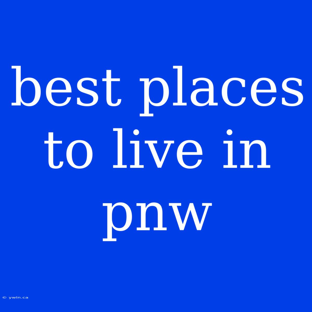 Best Places To Live In Pnw