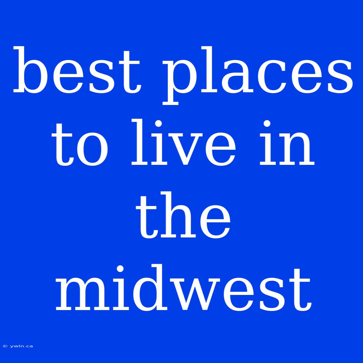 Best Places To Live In The Midwest