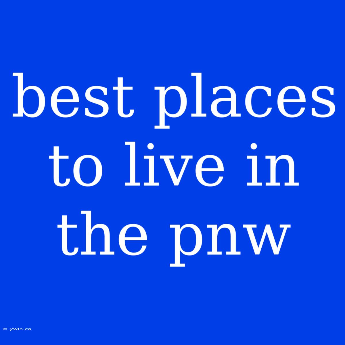 Best Places To Live In The Pnw