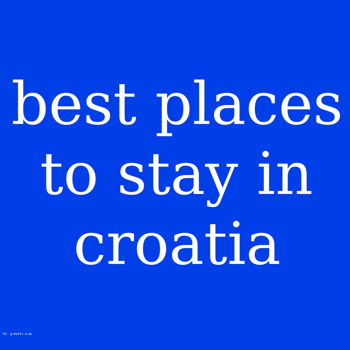 Best Places To Stay In Croatia