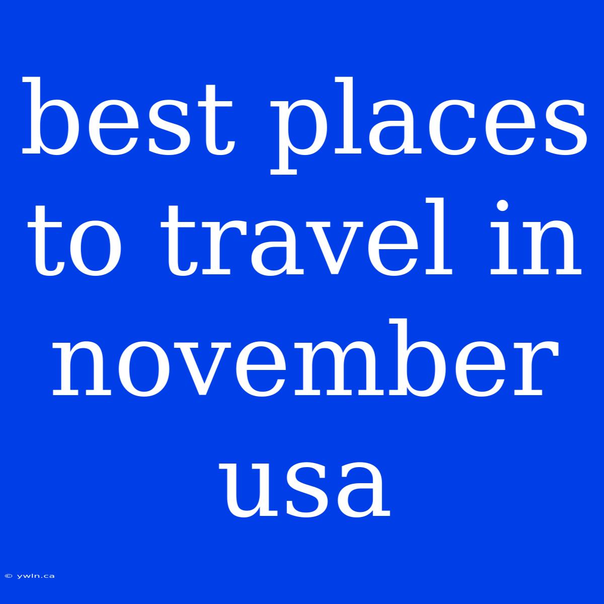 Best Places To Travel In November Usa