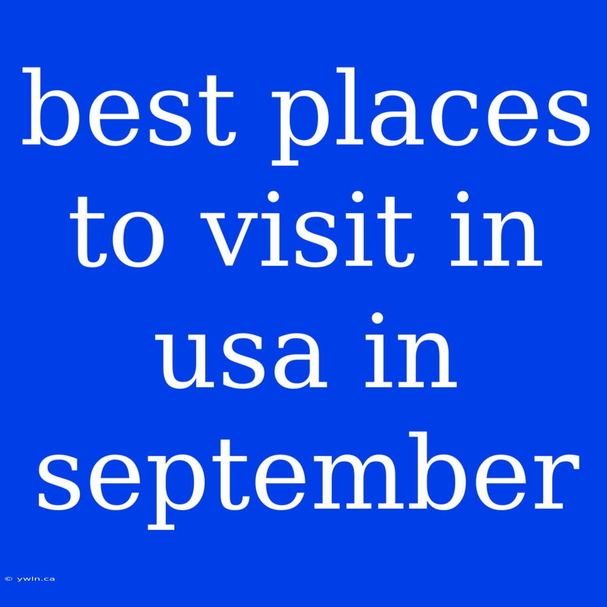 Best Places To Visit In Usa In September