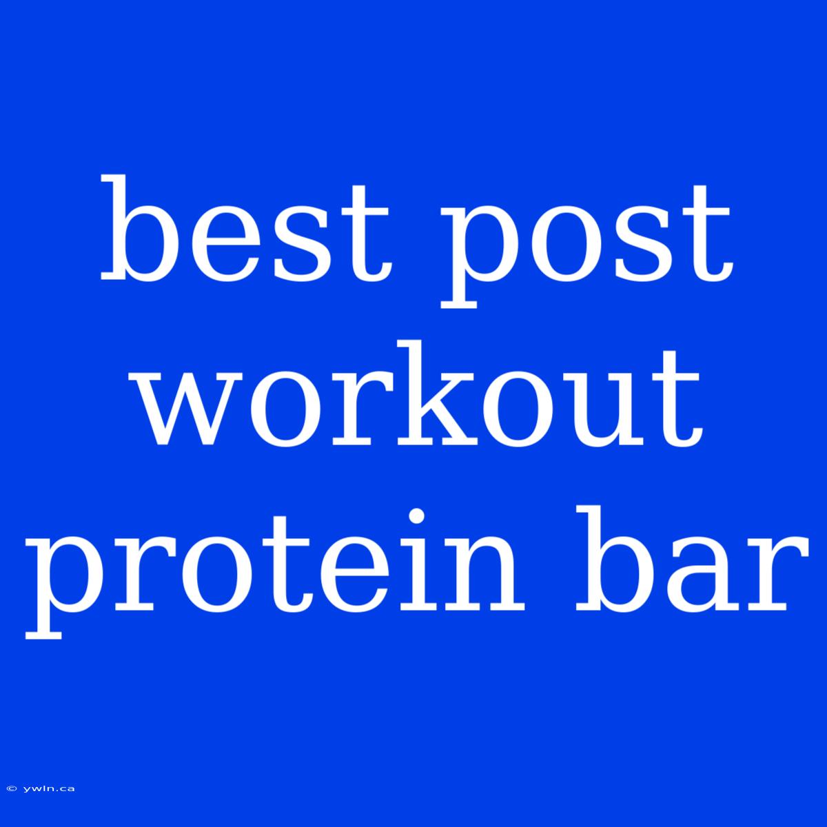 Best Post Workout Protein Bar