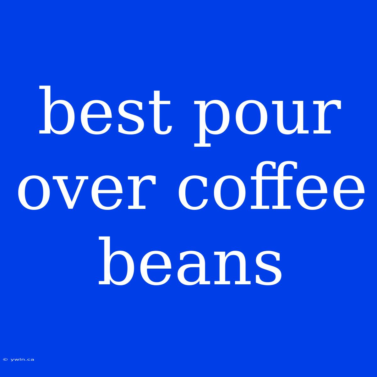 Best Pour Over Coffee Beans