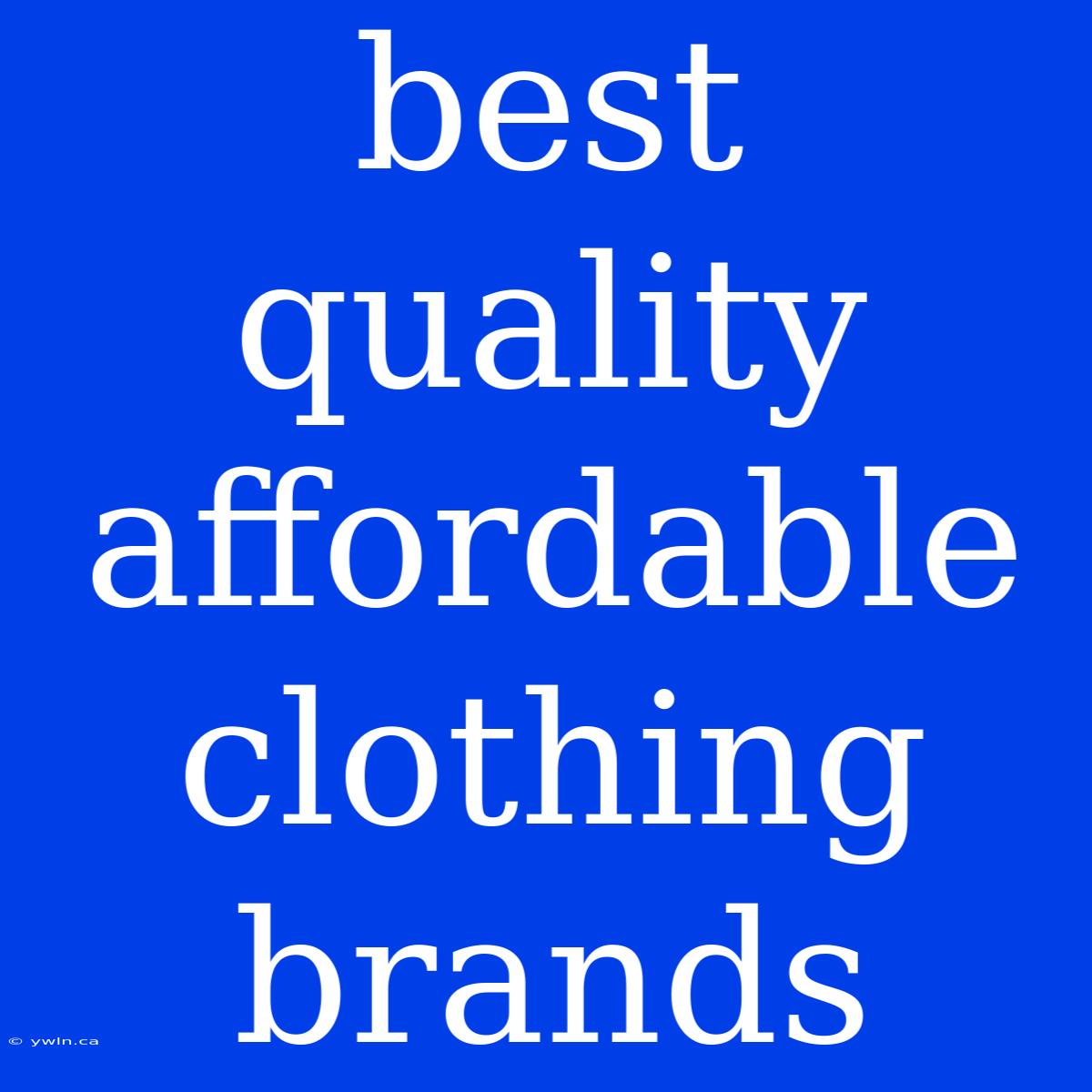 Best Quality Affordable Clothing Brands