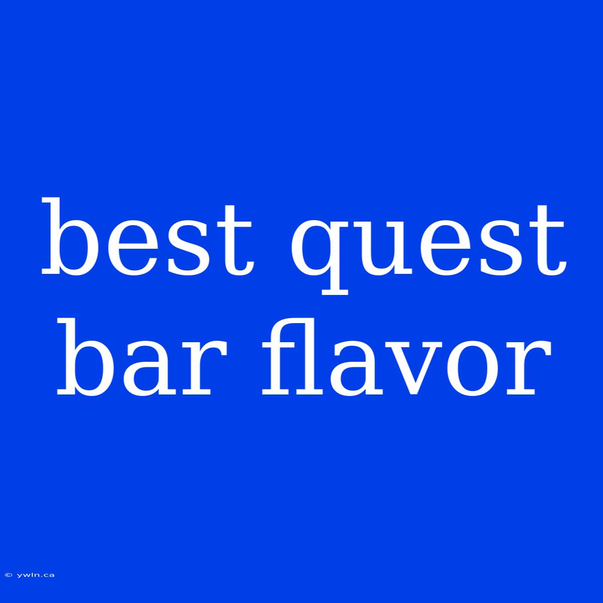 Best Quest Bar Flavor