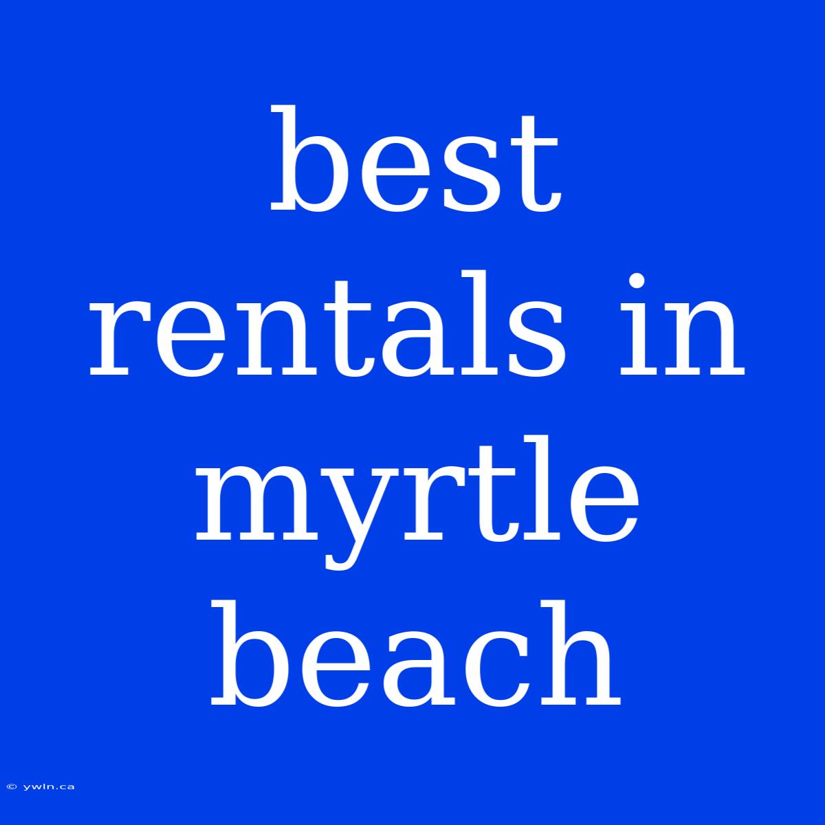 Best Rentals In Myrtle Beach