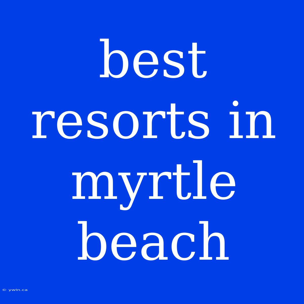 Best Resorts In Myrtle Beach