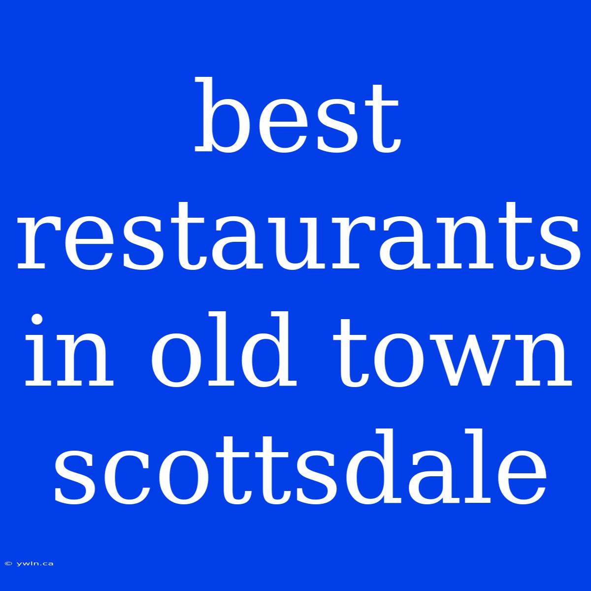 Best Restaurants In Old Town Scottsdale