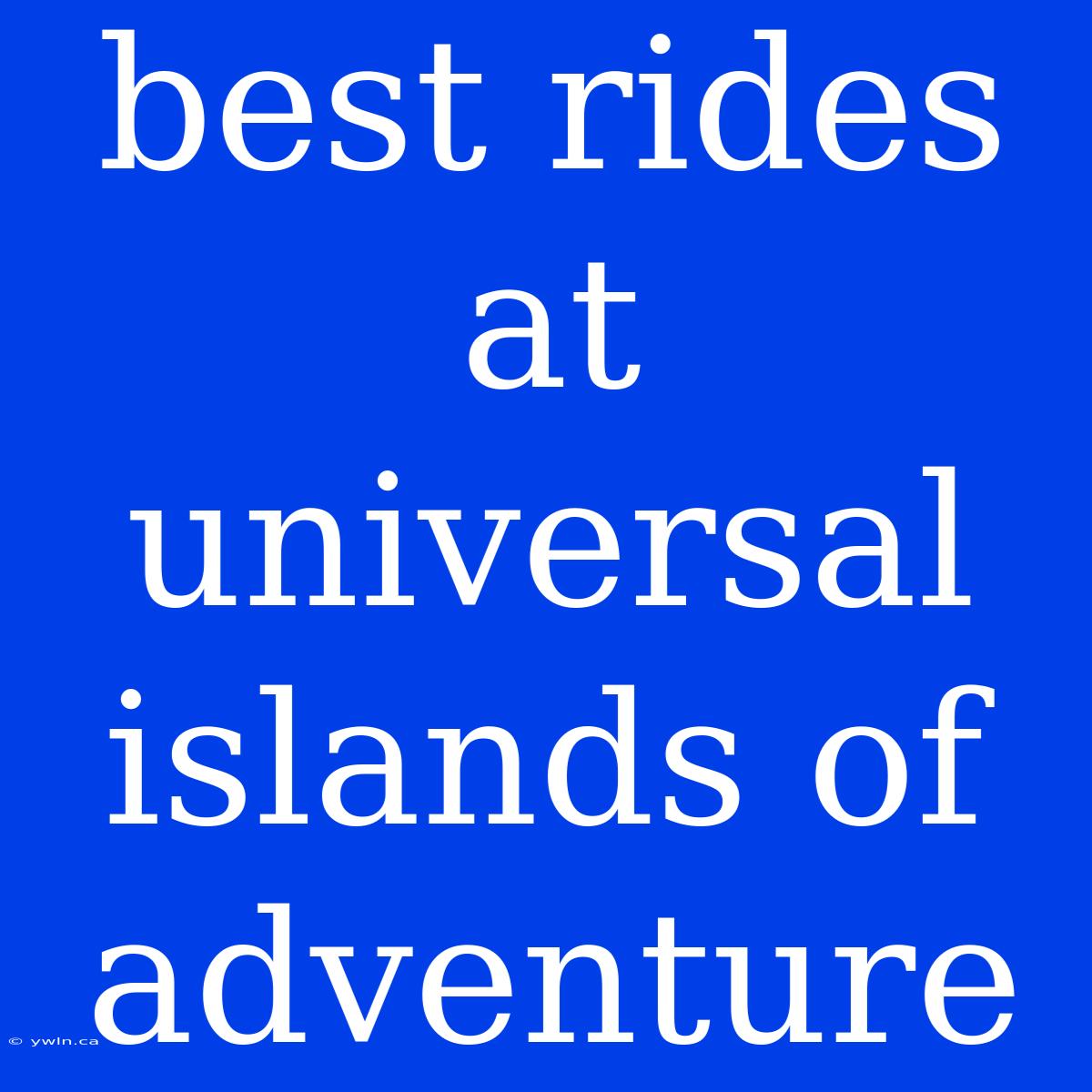 Best Rides At Universal Islands Of Adventure