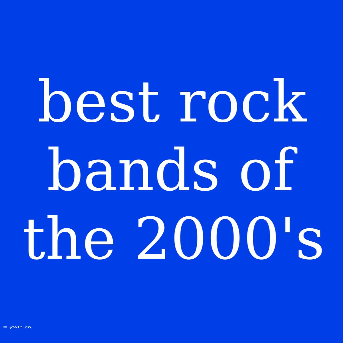 Best Rock Bands Of The 2000's