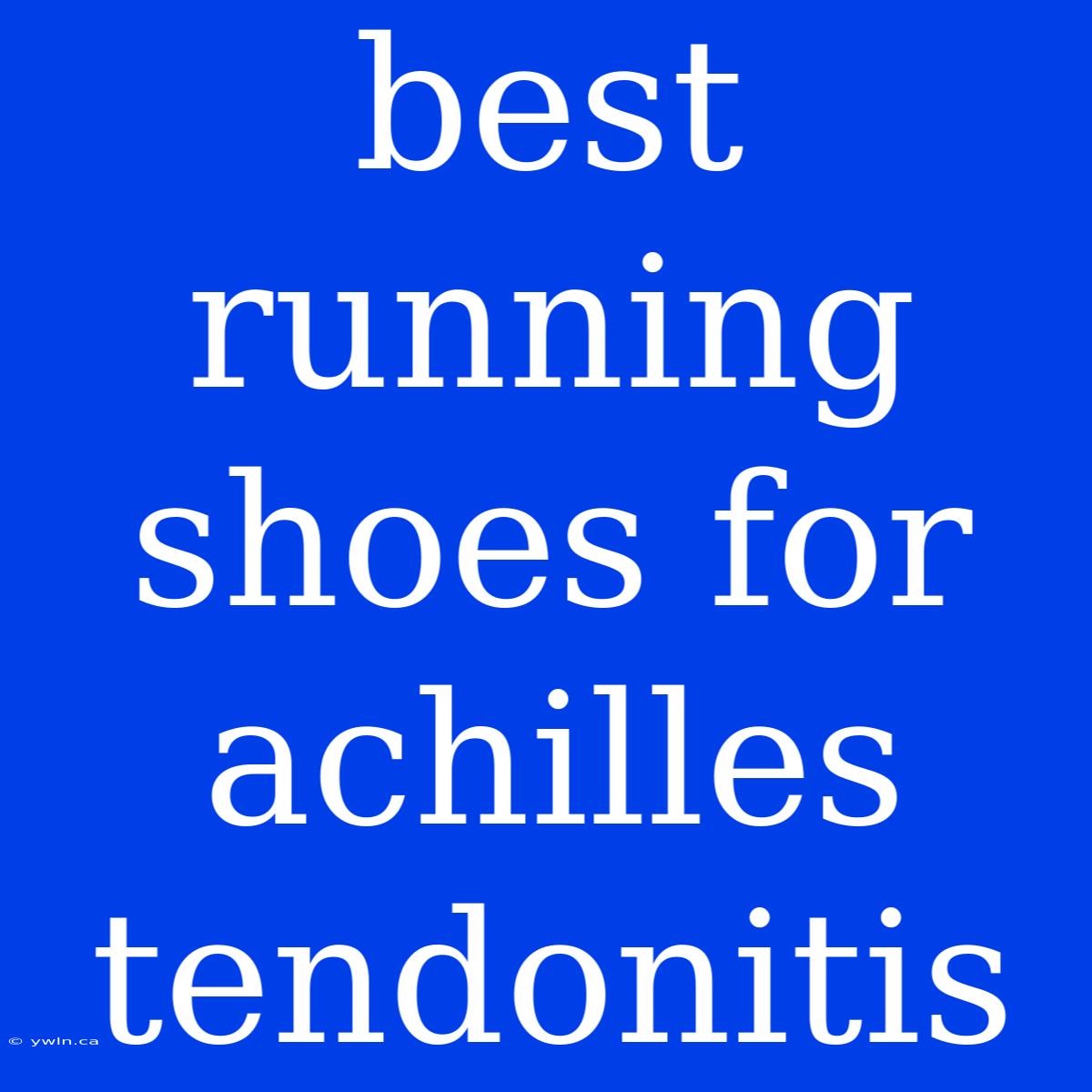 Best Running Shoes For Achilles Tendonitis