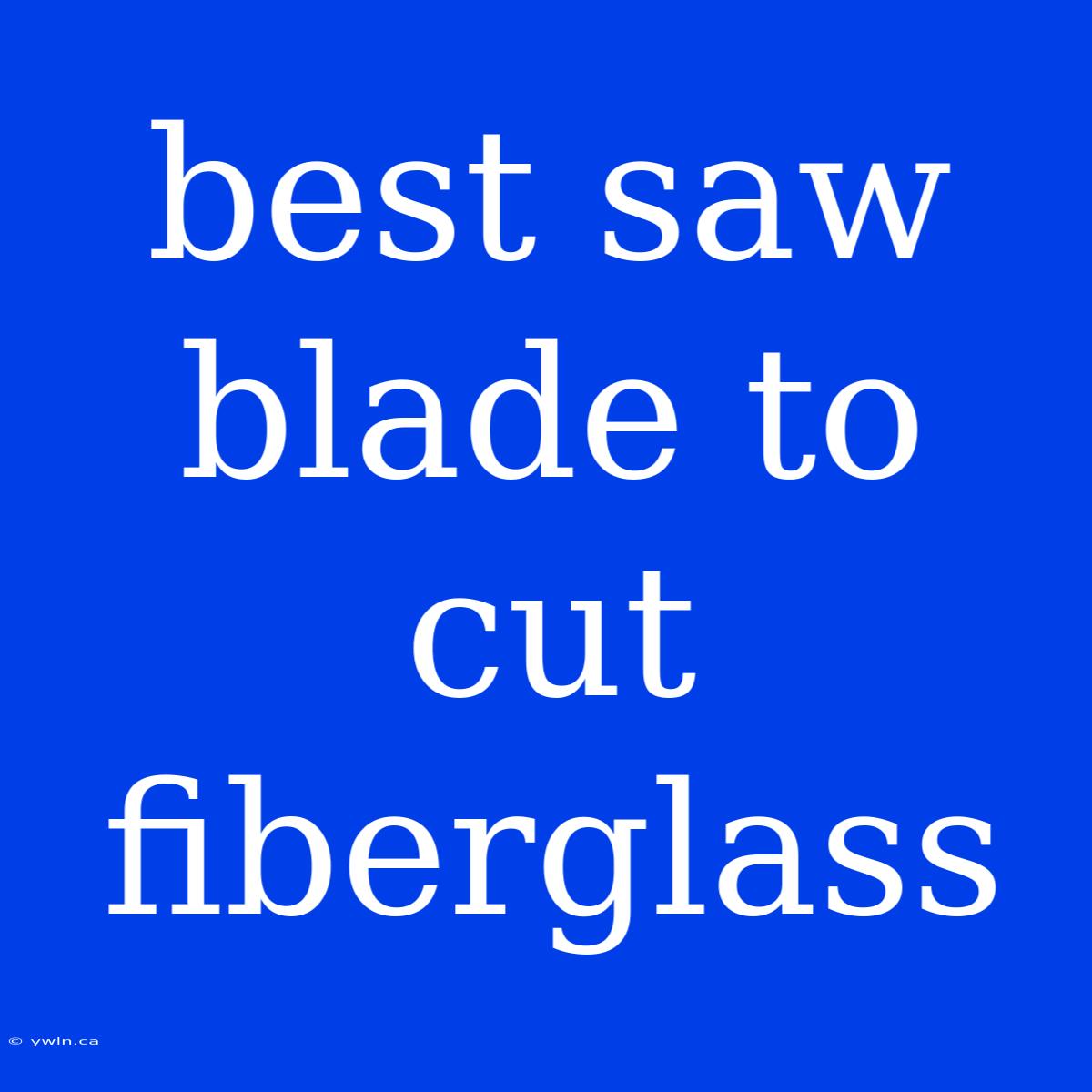 Best Saw Blade To Cut Fiberglass