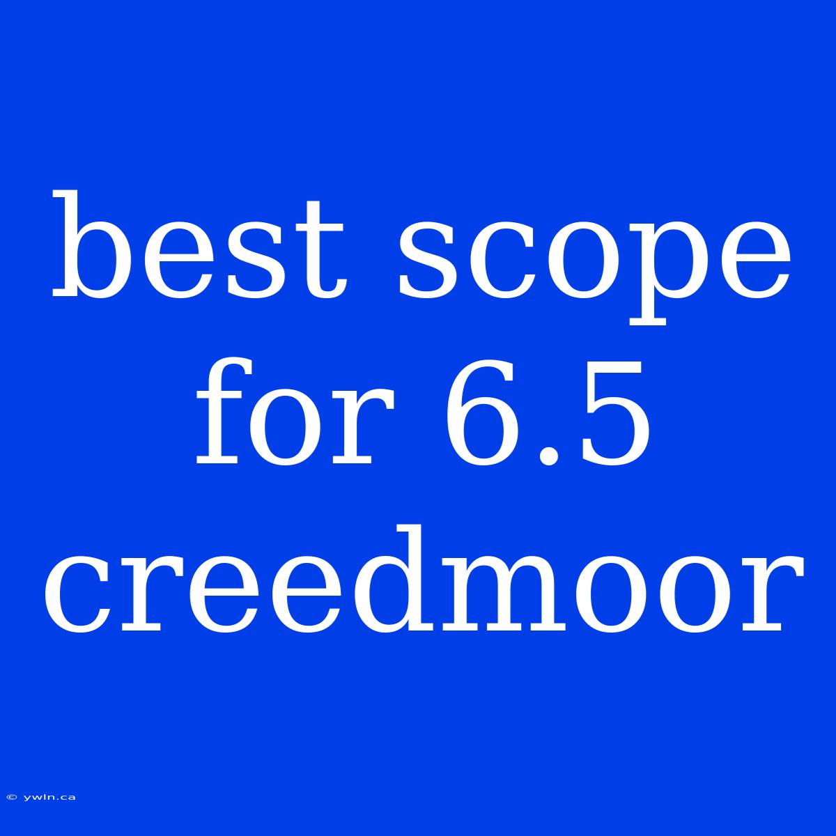 Best Scope For 6.5 Creedmoor