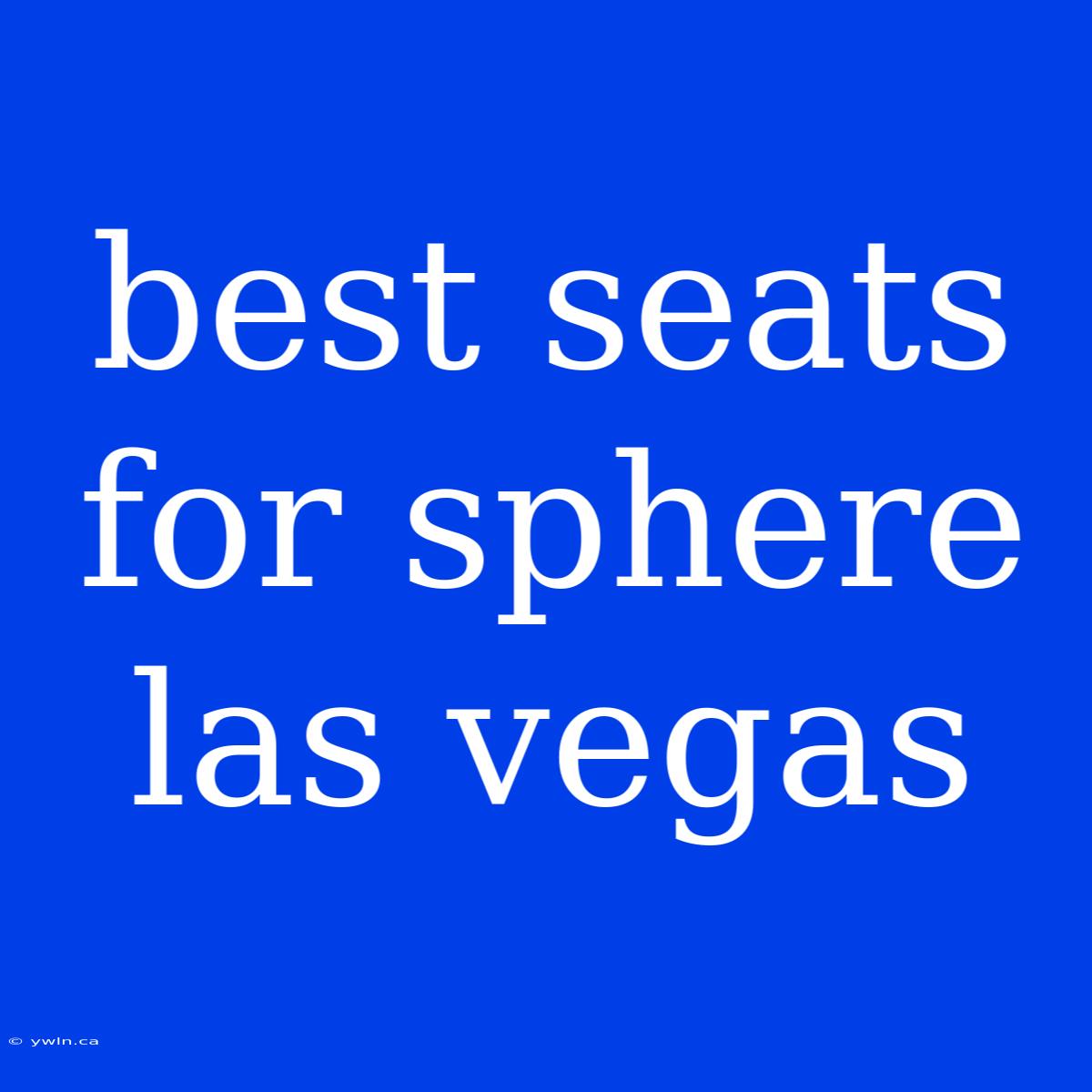 Best Seats For Sphere Las Vegas