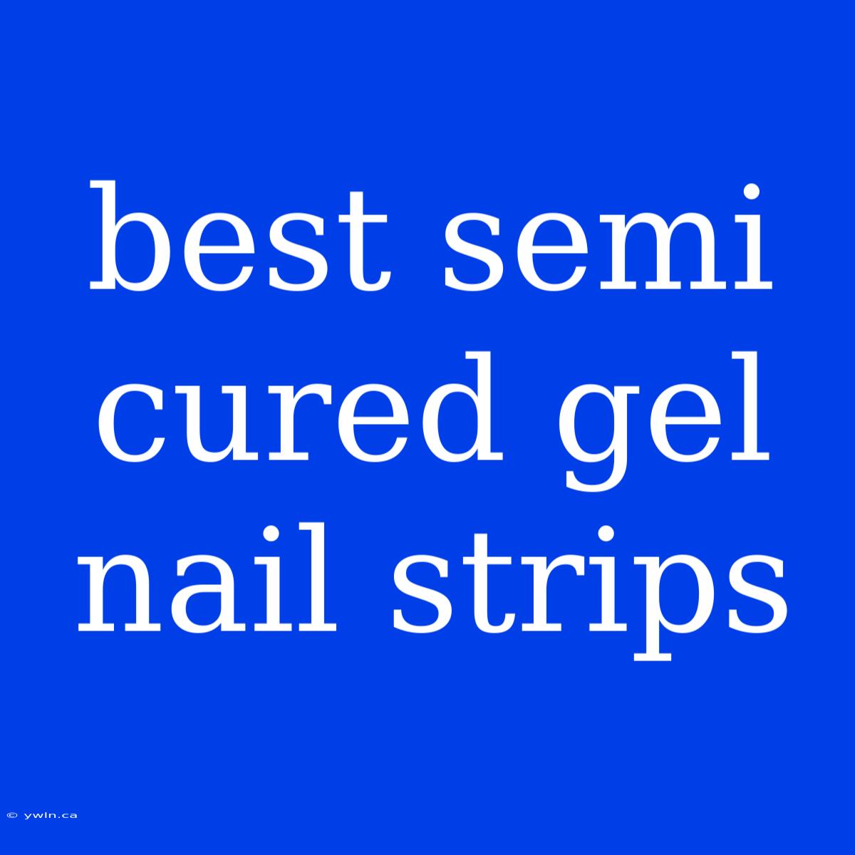 Best Semi Cured Gel Nail Strips