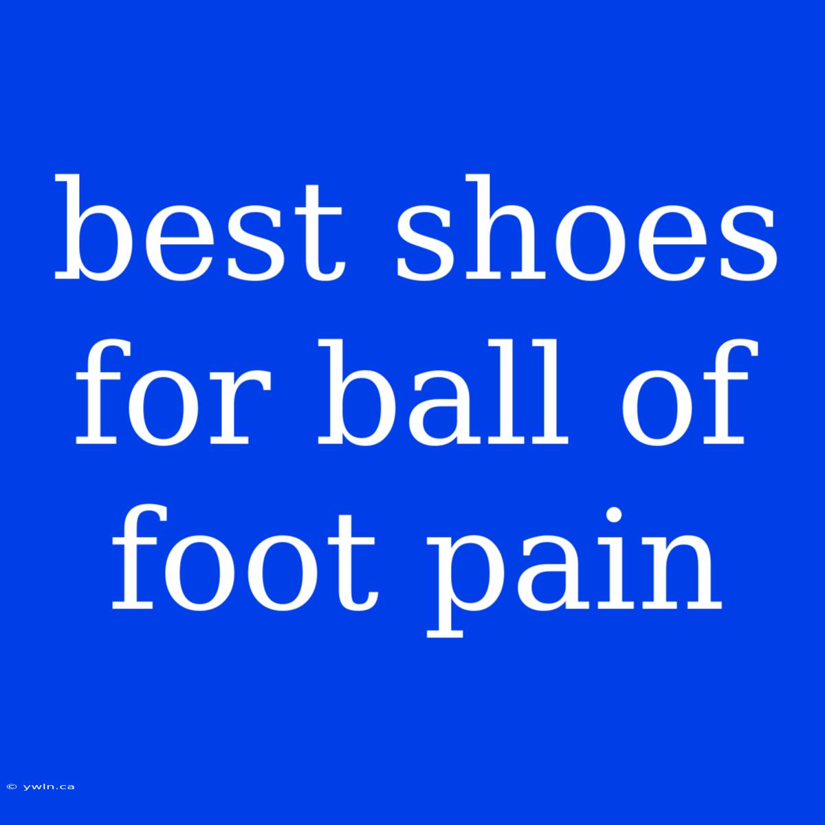 Best Shoes For Ball Of Foot Pain