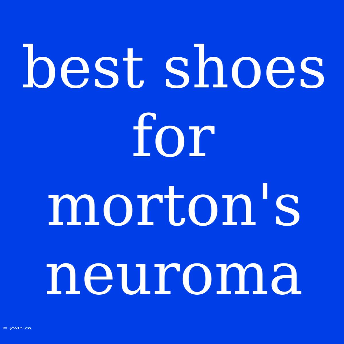 Best Shoes For Morton's Neuroma