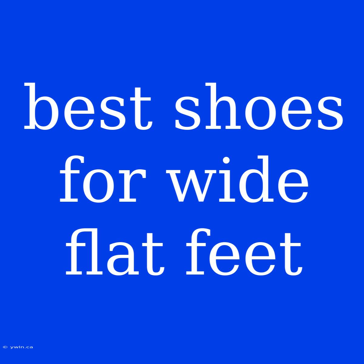 Best Shoes For Wide Flat Feet