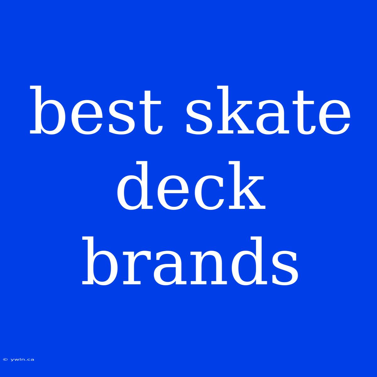 Best Skate Deck Brands