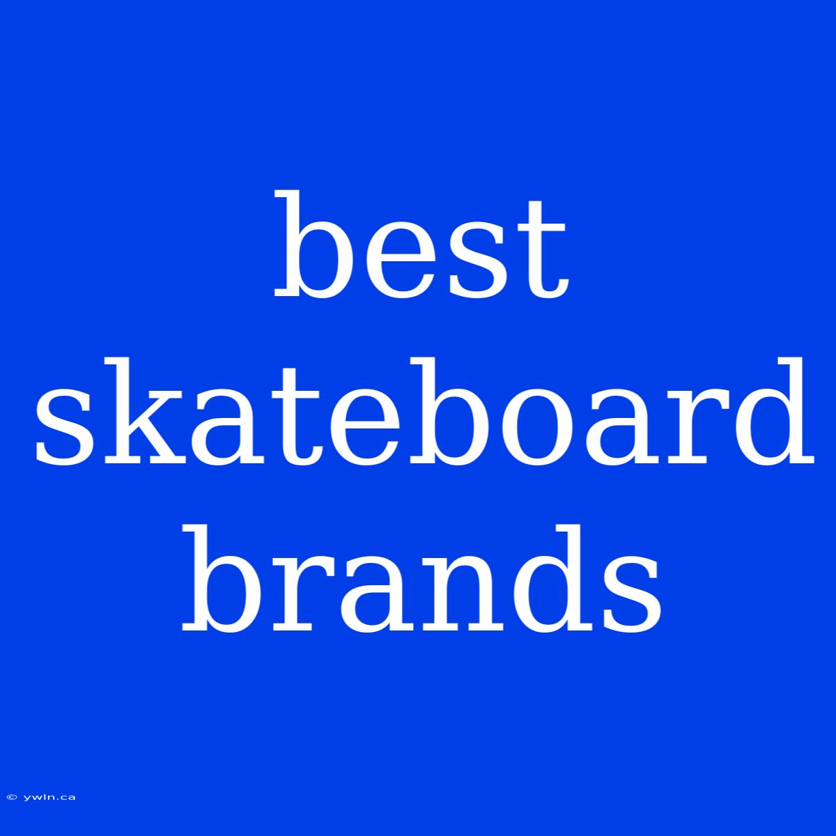 Best Skateboard Brands