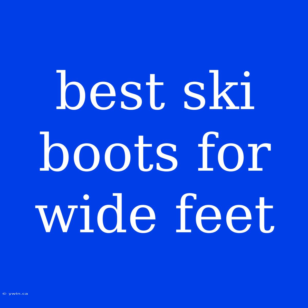 Best Ski Boots For Wide Feet