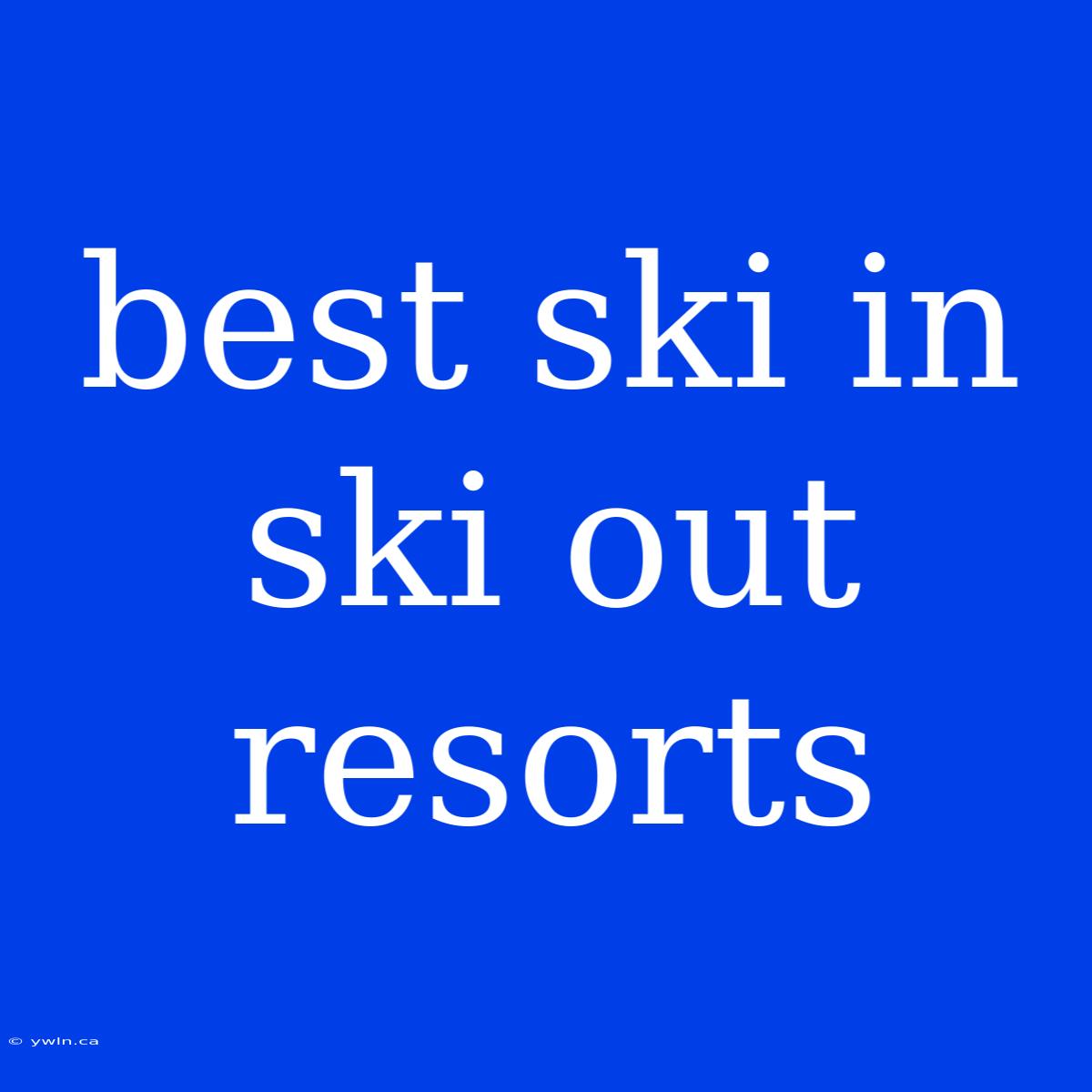 Best Ski In Ski Out Resorts