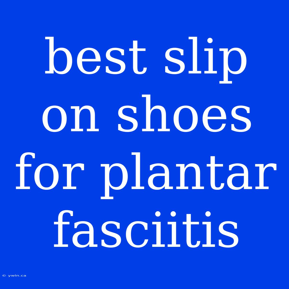 Best Slip On Shoes For Plantar Fasciitis