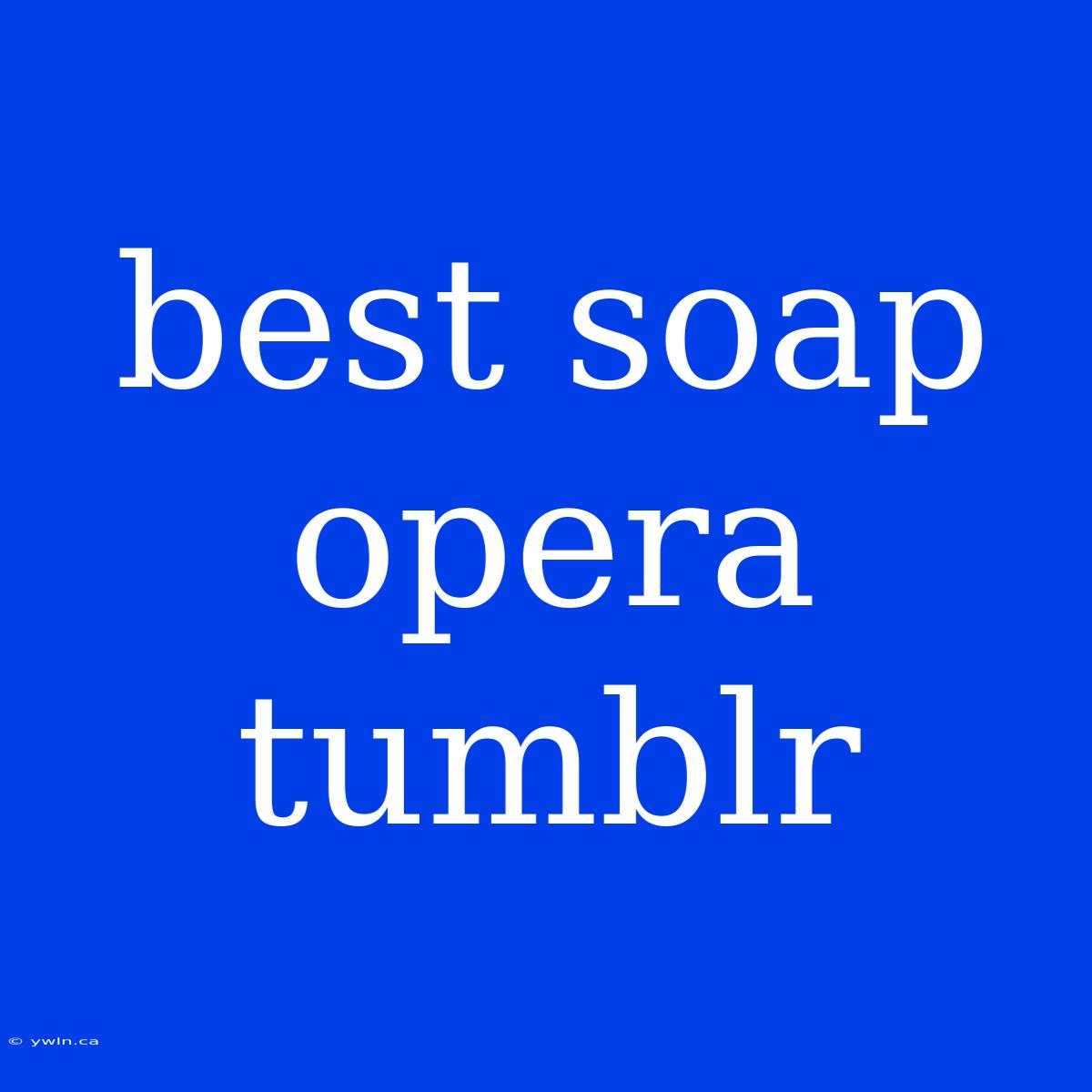 Best Soap Opera Tumblr