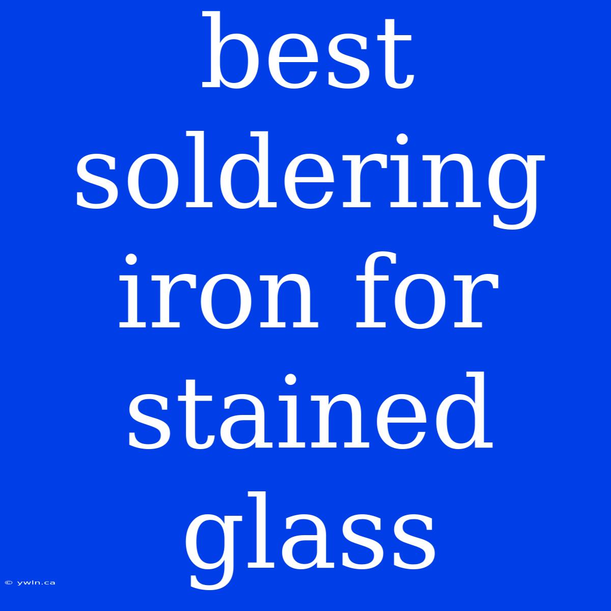 Best Soldering Iron For Stained Glass