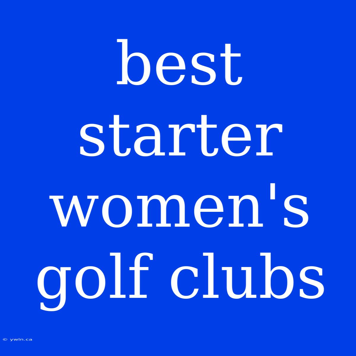 Best Starter Women's Golf Clubs