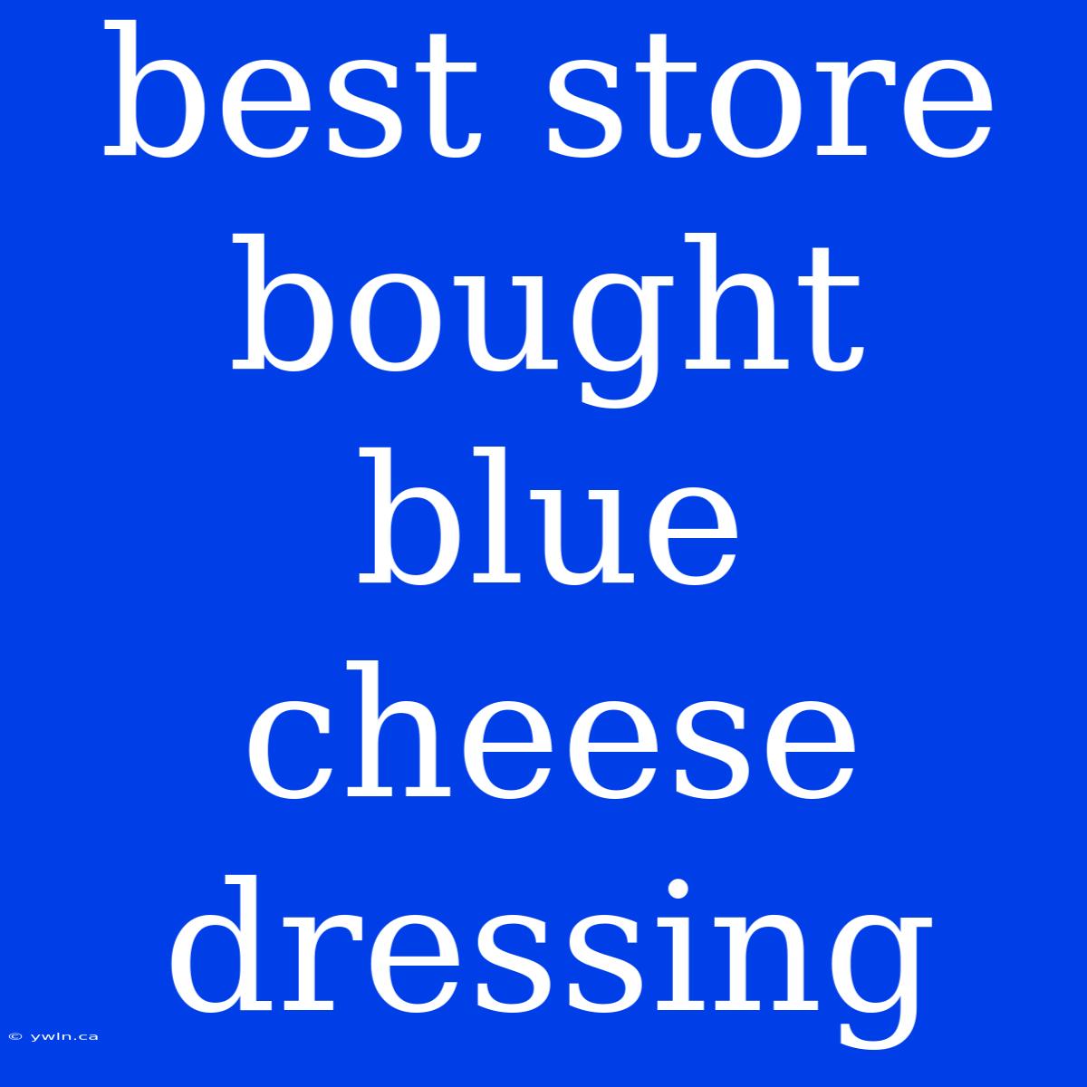 Best Store Bought Blue Cheese Dressing