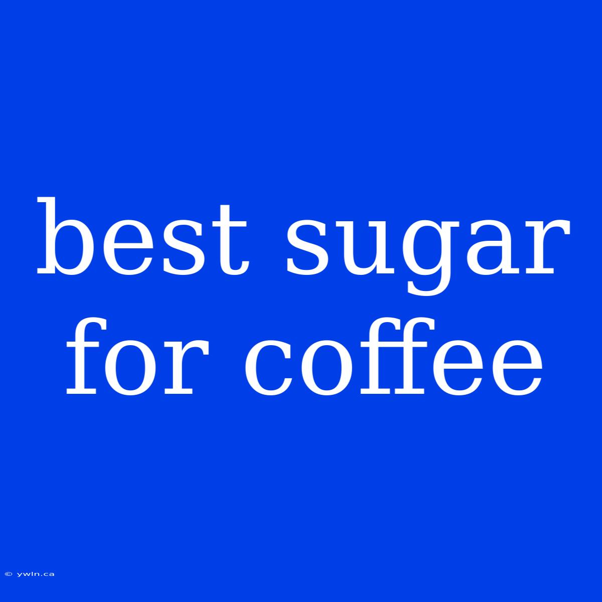 Best Sugar For Coffee