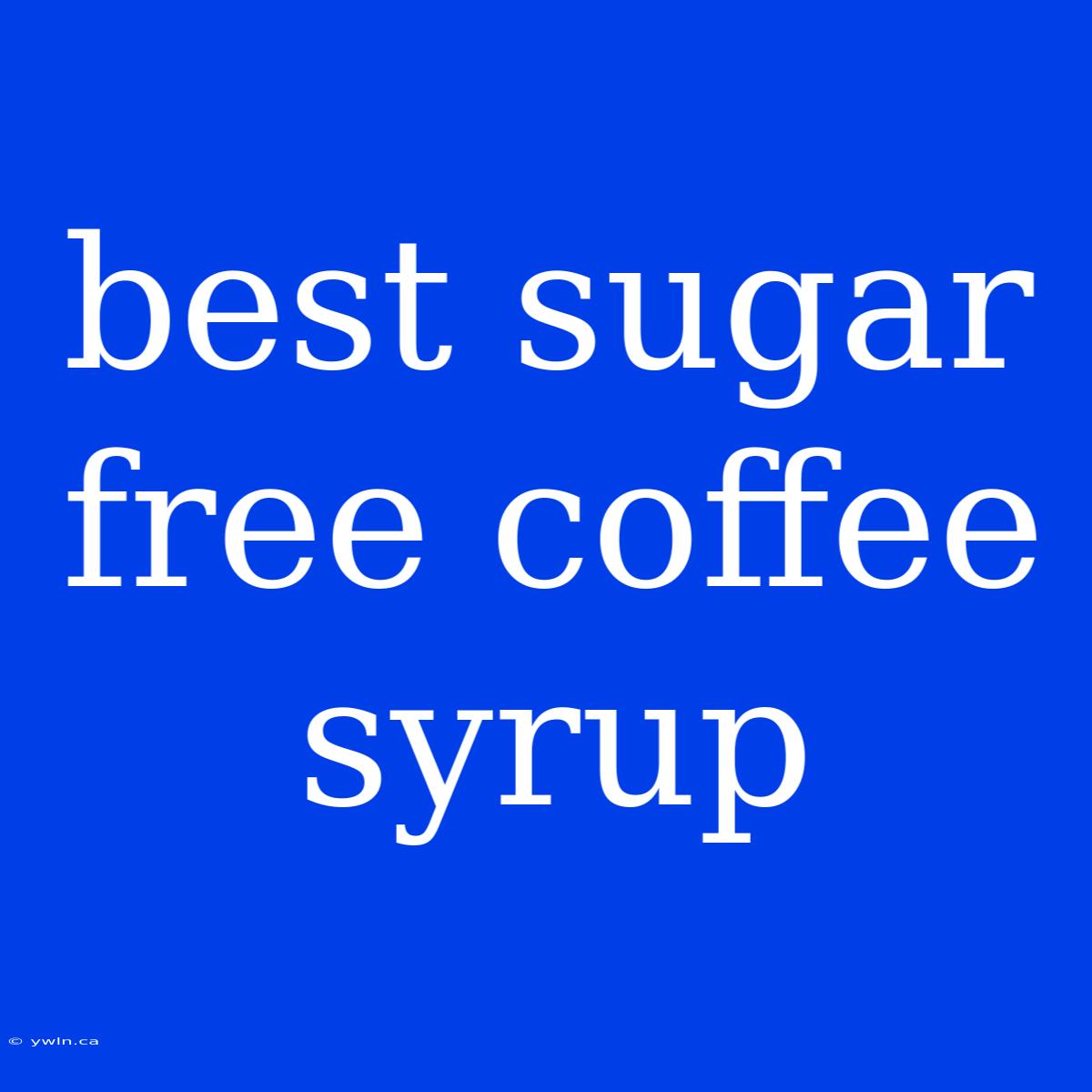 Best Sugar Free Coffee Syrup