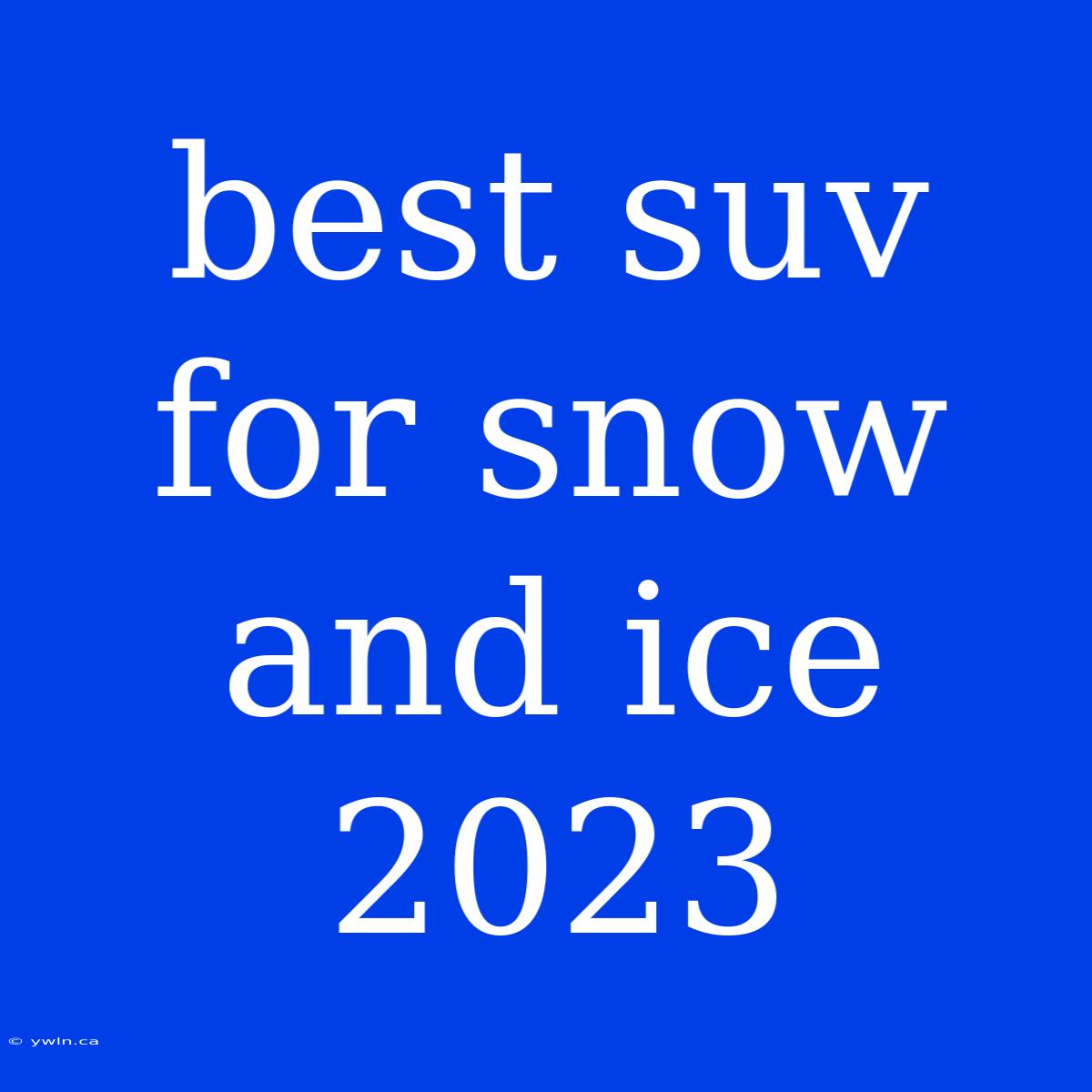 Best Suv For Snow And Ice 2023