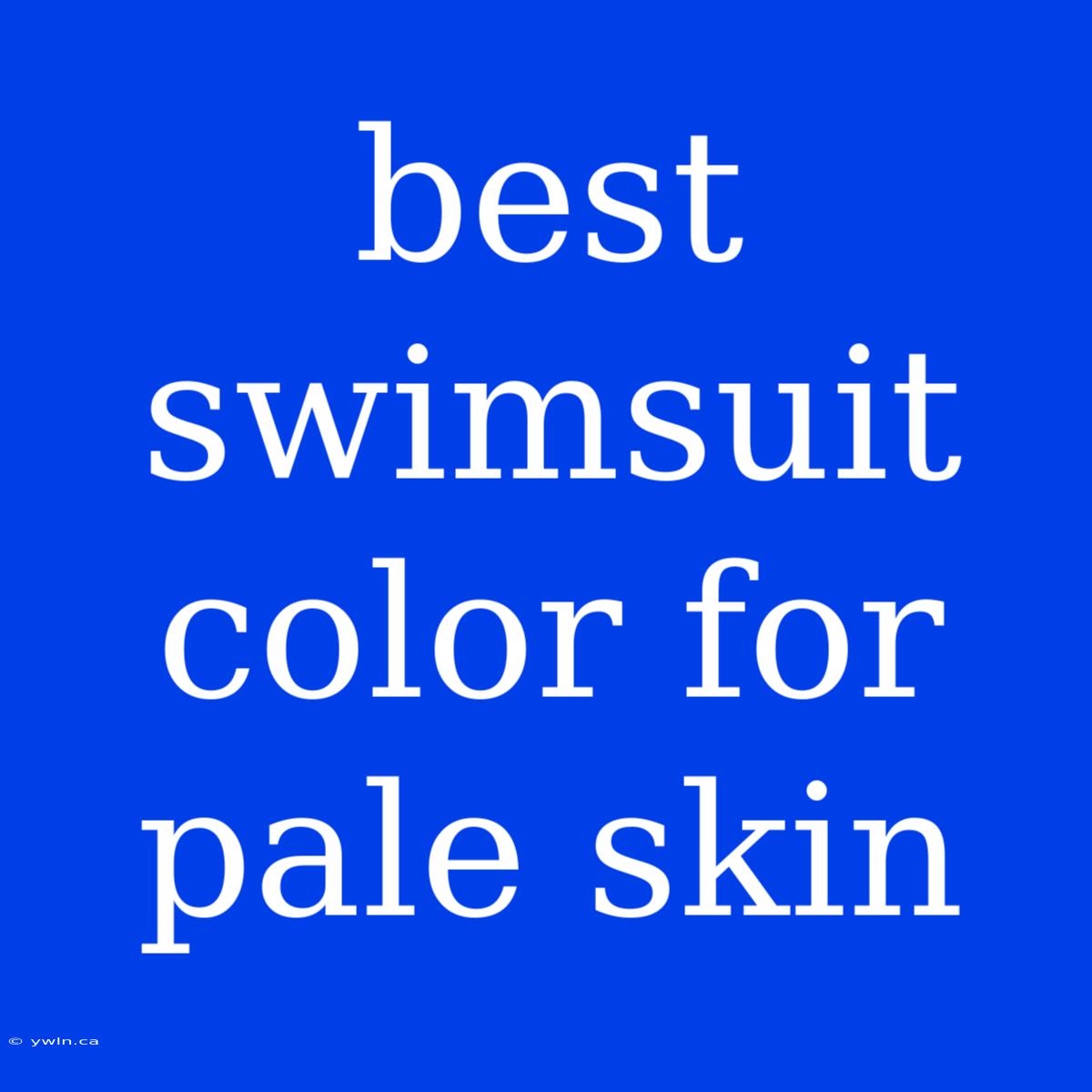 Best Swimsuit Color For Pale Skin