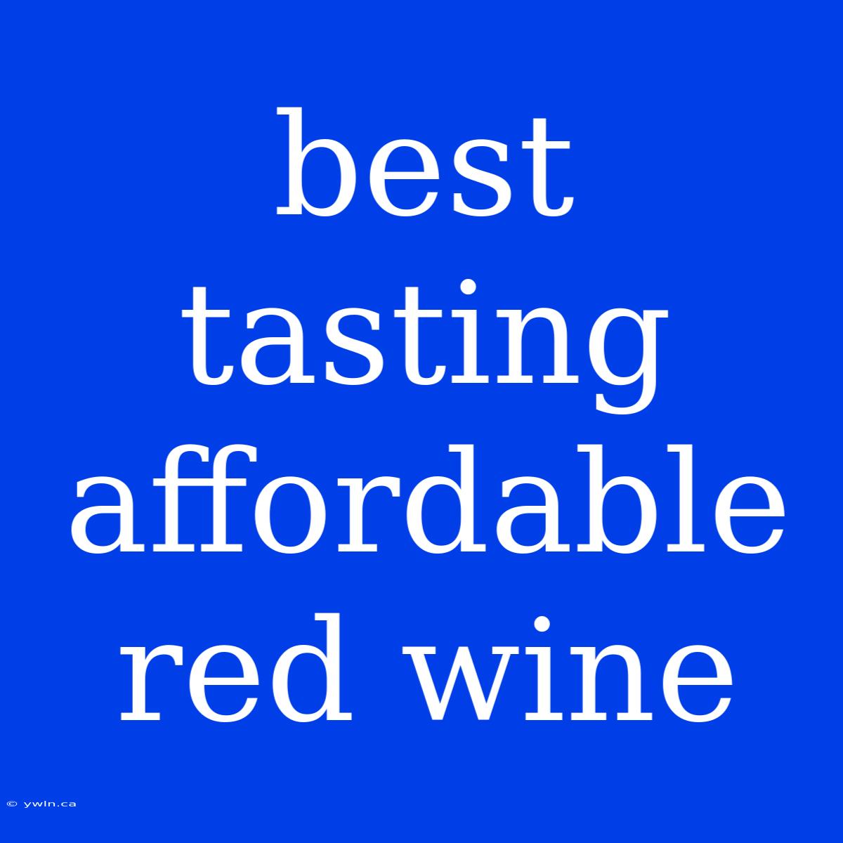 Best Tasting Affordable Red Wine