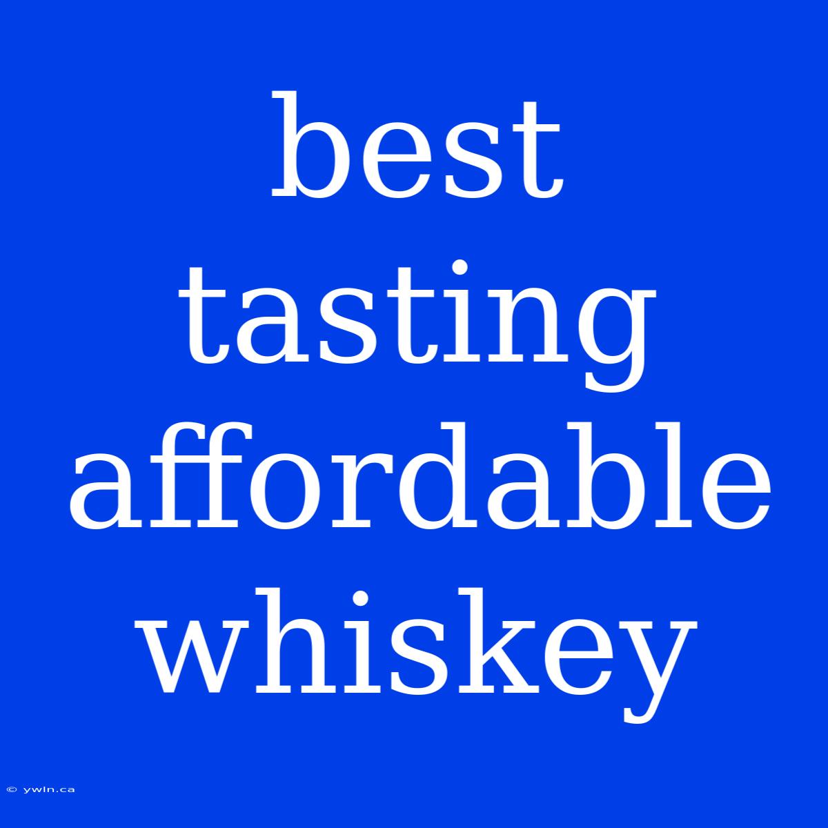 Best Tasting Affordable Whiskey